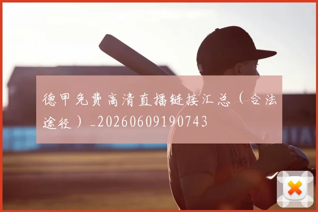 德甲免费高清直播链接汇总（合法途径）_20260609190743