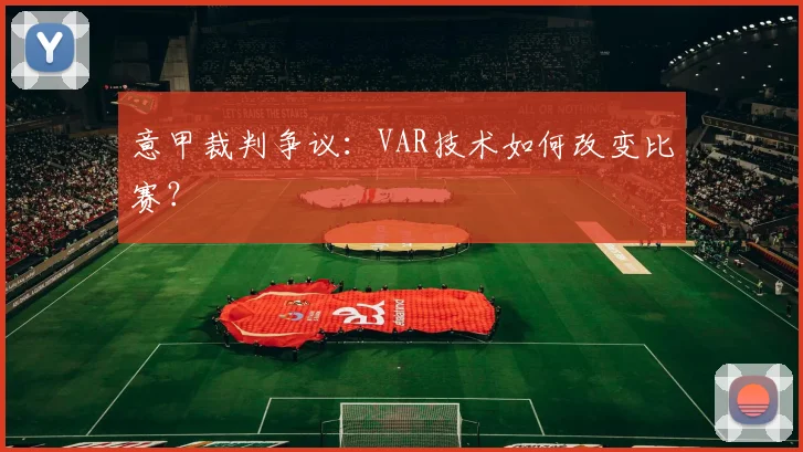 意甲裁判争议：VAR技术如何改变比赛？
